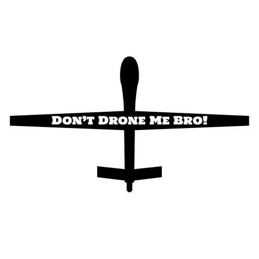 Don't Drone Me Bro by No-Agenda-Institute