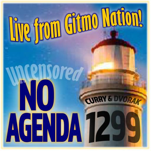 1299, Live from Gitmo Nation, uncensored No Agenda by MountainJay