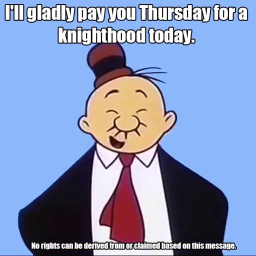I'll gladly pay you Thursday for a knighthood today by Pay